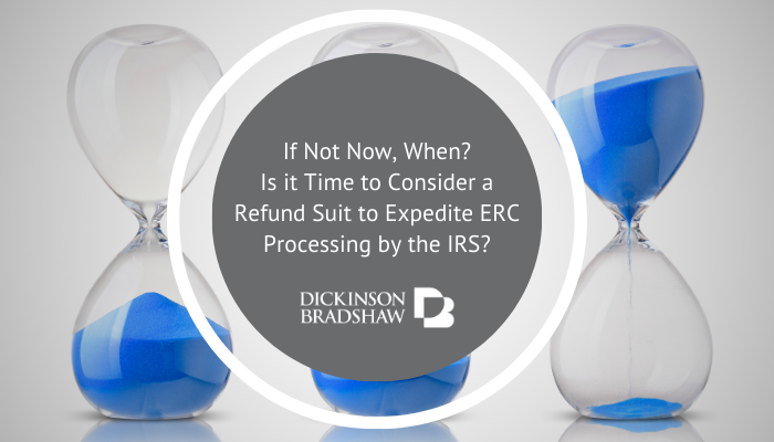 If Not Now, When? Is it Time to Consider a Refund Suit to Expedite ERC Processing by the IRS?