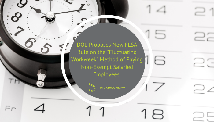 DOL Proposes New FLSA Rule on the “Fluctuating Workweek”  Method of Paying Non-Exempt Salaried Employees